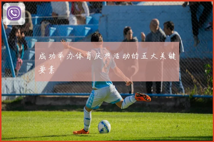 成功举办体育庆典活动的五大关键要素